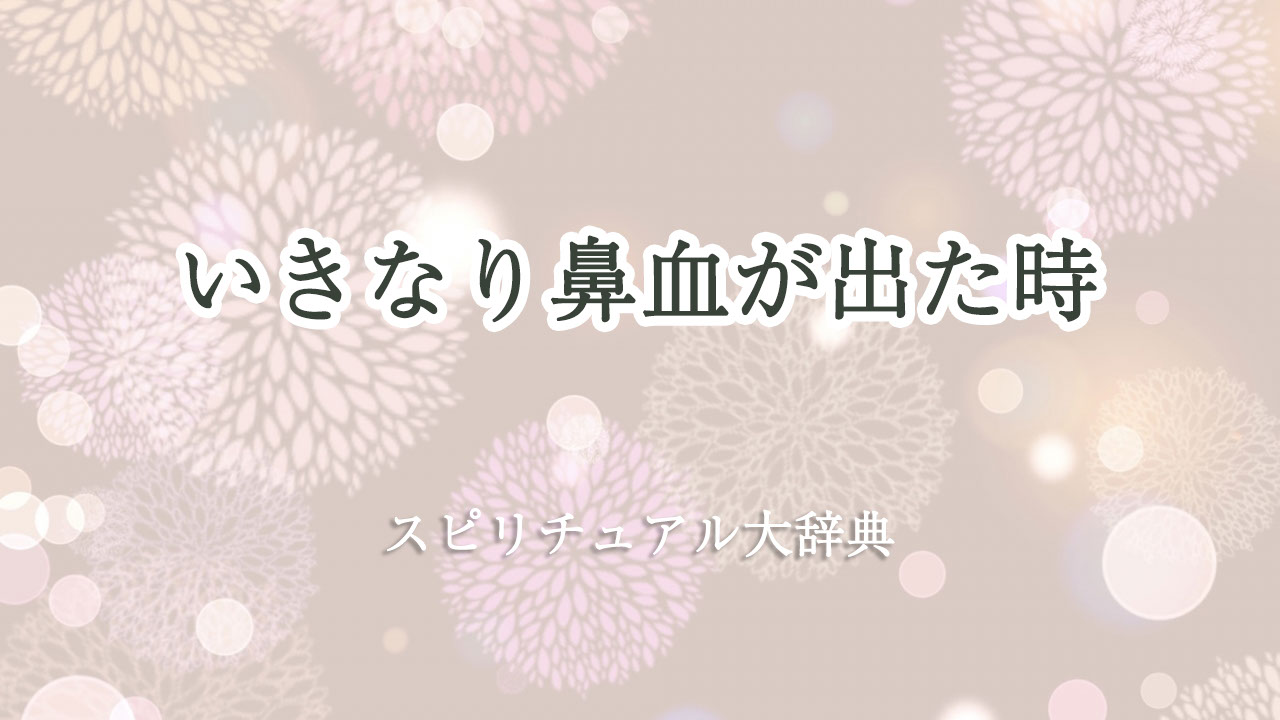 いきなり 鼻血 スピリチュアル