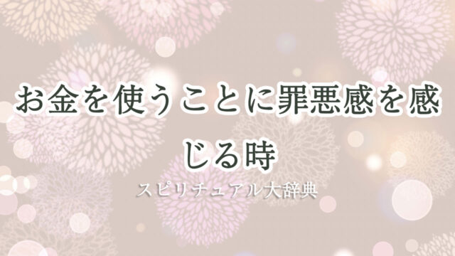 お金 を 使う 罪悪 感 スピリチュアル