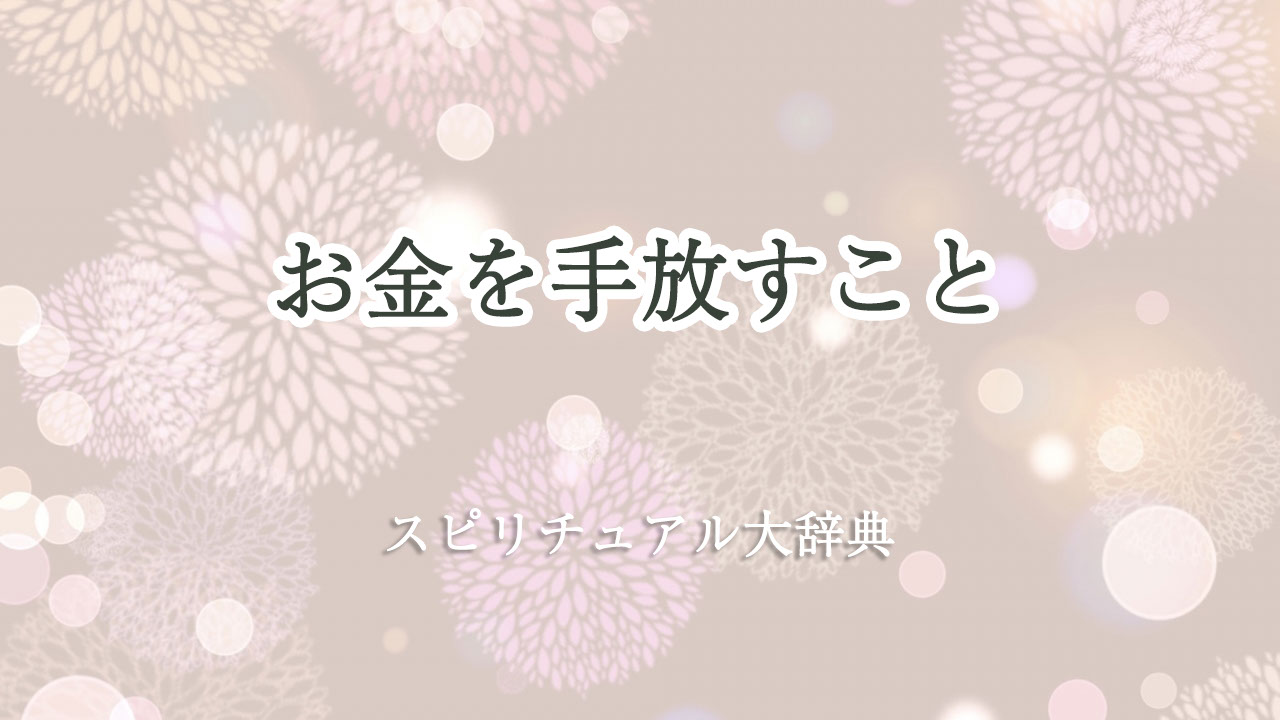 お金 を 手放す スピリチュアル