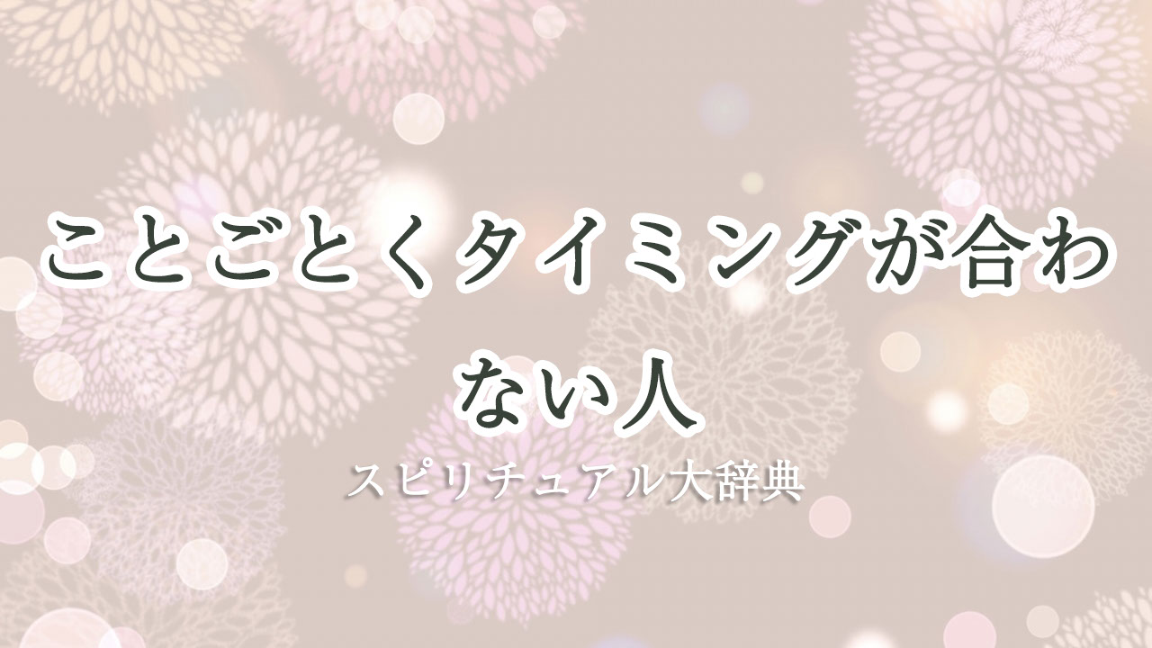 ことごとく タイミング が 合わ ない 人 スピリチュアル