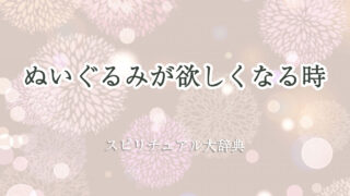 ぬいぐるみ が 欲しく なる スピリチュアル