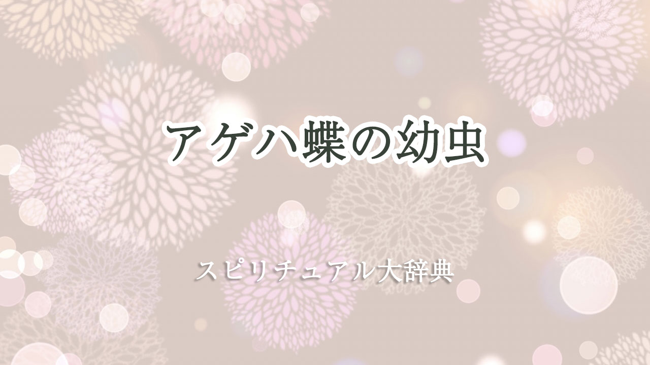 アゲハ 蝶 幼虫 スピリチュアル