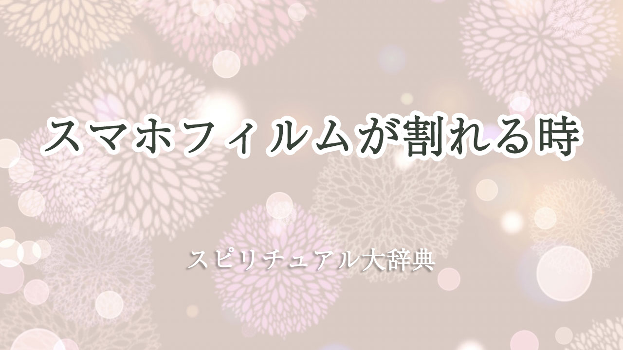 スマホ フィルム 割れる スピリチュアル