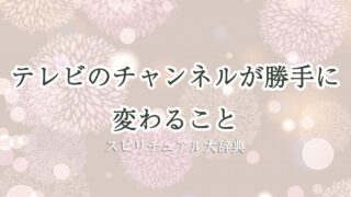 テレビ の チャンネル が 勝手 に 変わる スピリチュアル