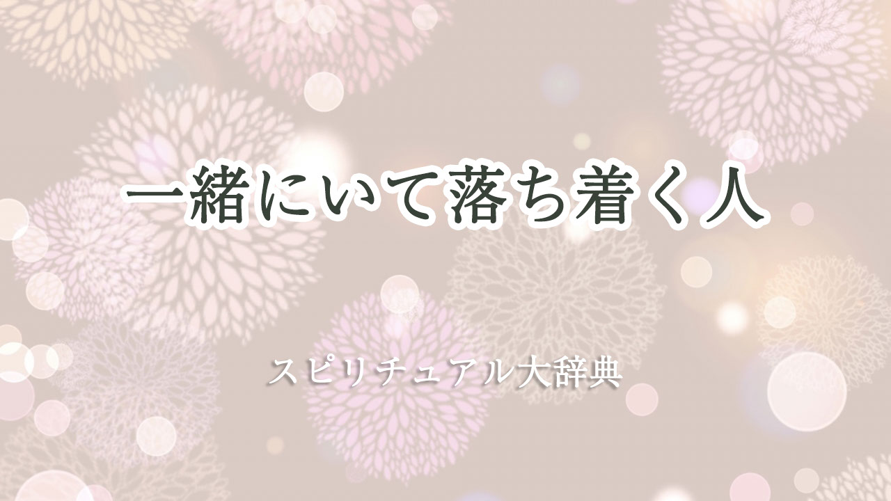 一緒 に いて 落ち着く 人 スピリチュアル