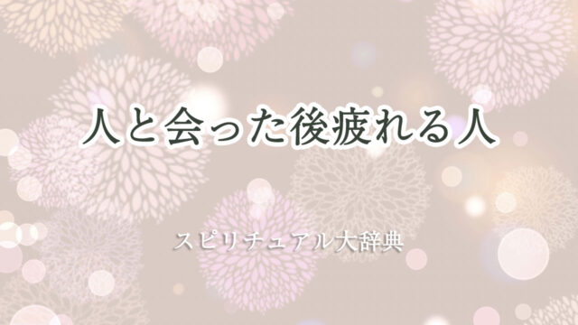 人 と 会っ た 後 疲れる スピリチュアル