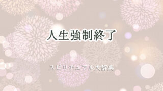 人生 強制 終了 スピリチュアル