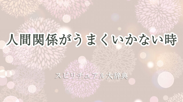 人間 関係 が うまくいかない 時 スピリチュアル