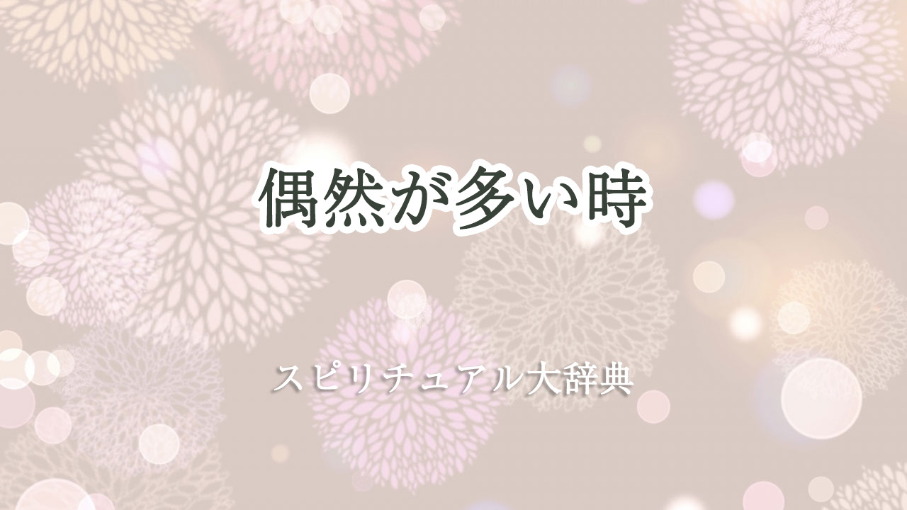 偶然 が 多い スピリチュアル