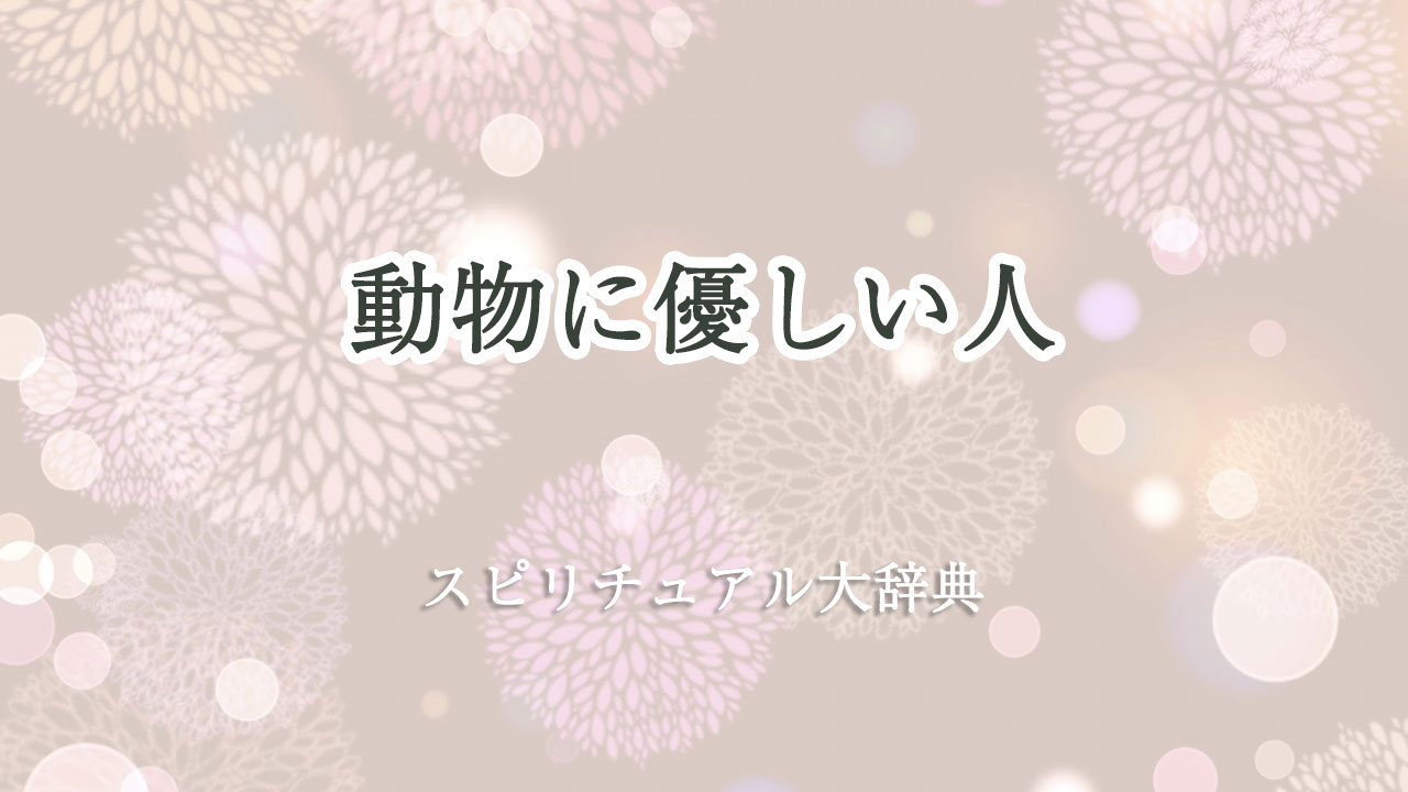 動物 に 優しい 人 スピリチュアル