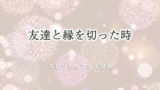 友達 と 縁 を 切っ た スピリチュアル