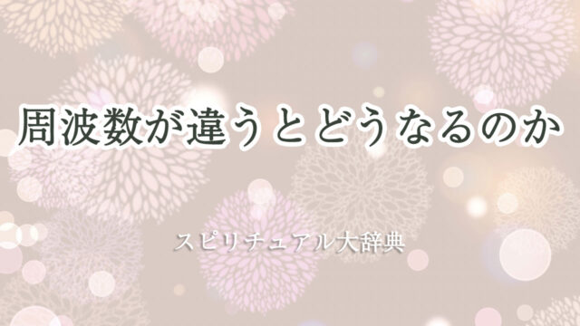 周波数 が 違う と どうなる スピリチュアル