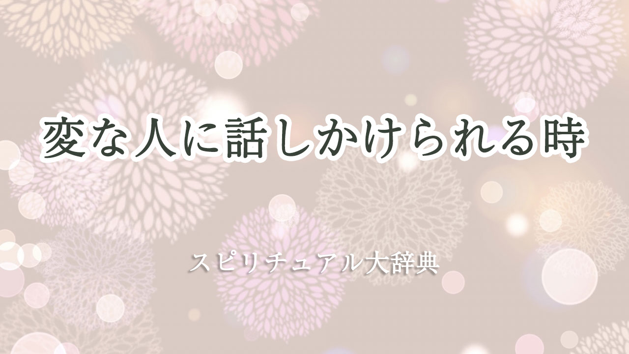 変 な 人 に 話しかけ られる スピリチュアル