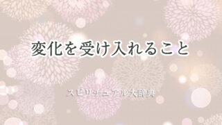 変化 を 受け入れる スピリチュアル