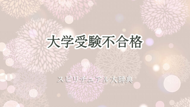 大学 受験 不 合格 スピリチュアル