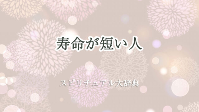 寿命 が 短い 人 スピリチュアル