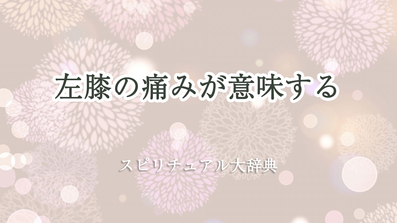 左 膝 の 痛み スピリチュアル 意味