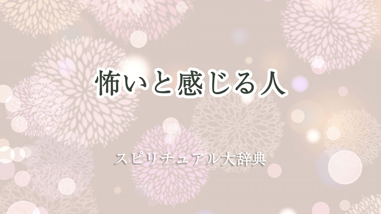 怖い と 感じる 人 スピリチュアル