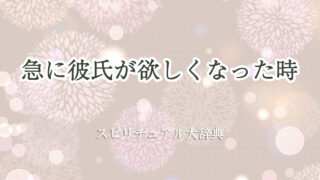 急 に 彼氏 が 欲しく なっ た スピリチュアル