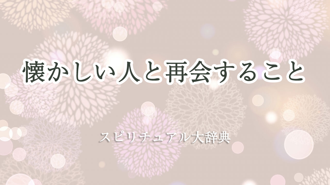 懐かしい 人 再会 スピリチュアル