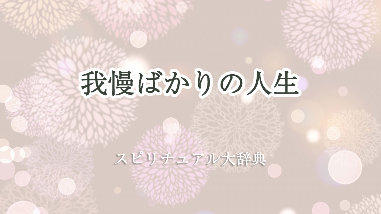 我慢 ばかり の 人生 スピリチュアル