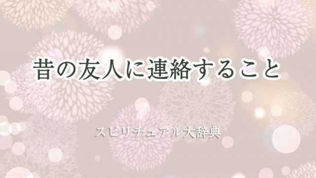 昔 の 友人 連絡 スピリチュアル