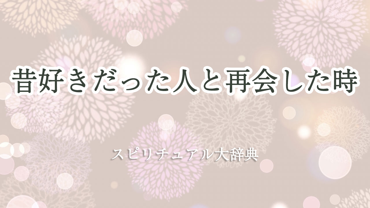 昔 好き だっ た 人 再会 スピリチュアル