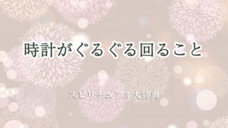 時計 が ぐるぐる 回る スピリチュアル