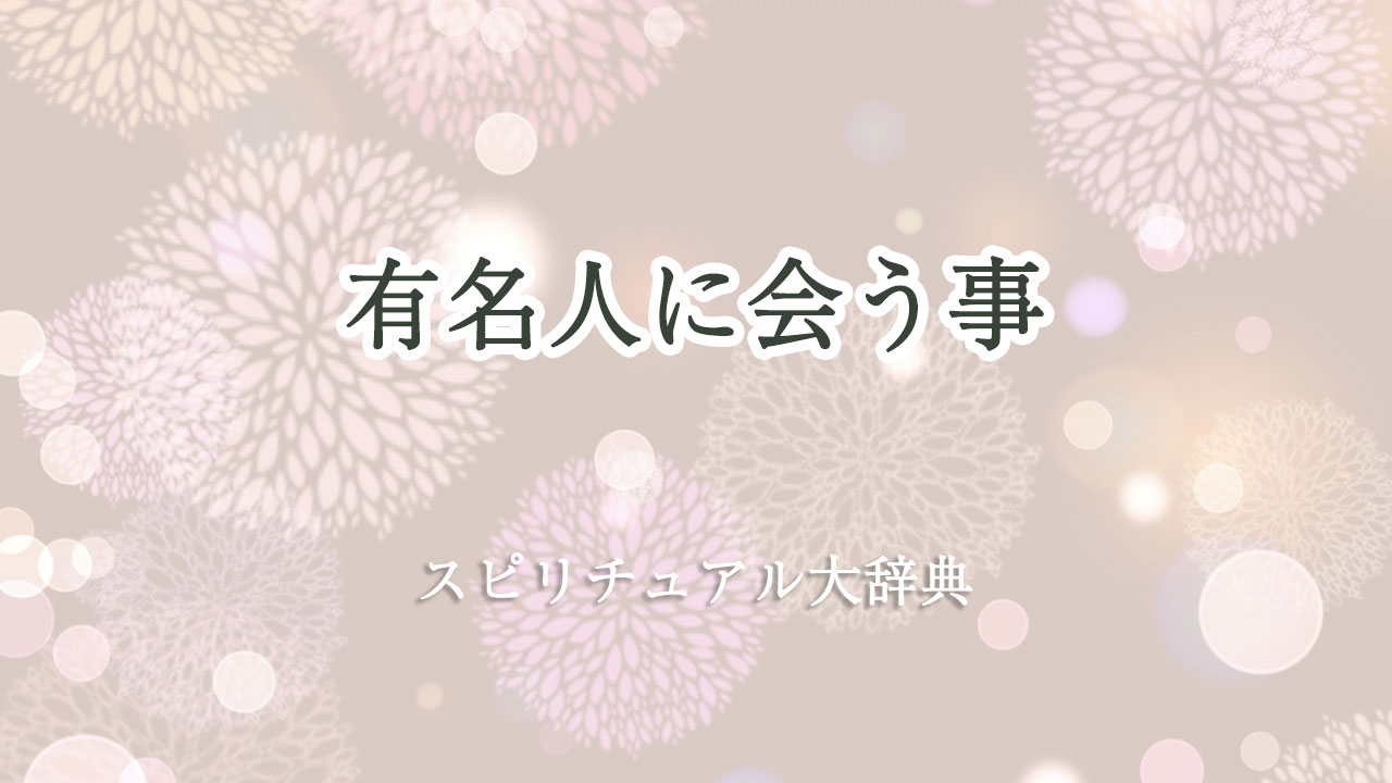 有名人 に 会う スピリチュアル