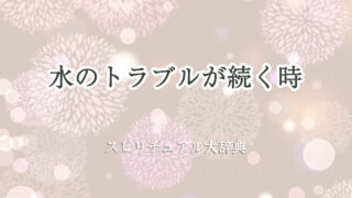 水 の トラブル が 続く スピリチュアル