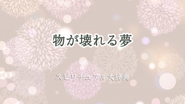 物 が 壊れる 夢 スピリチュアル