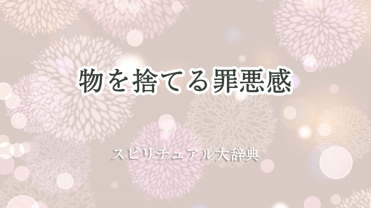 物 を 捨てる 罪悪 感 スピリチュアル