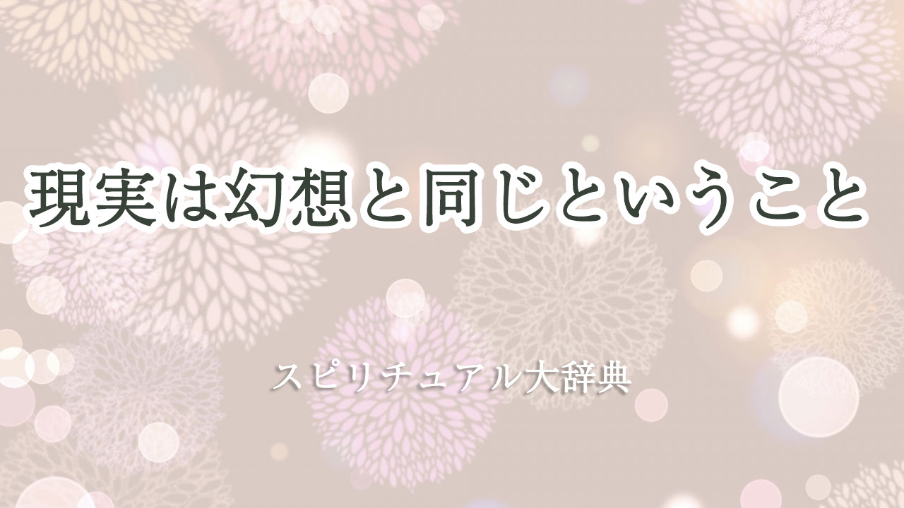 現実 は 幻想 スピリチュアル