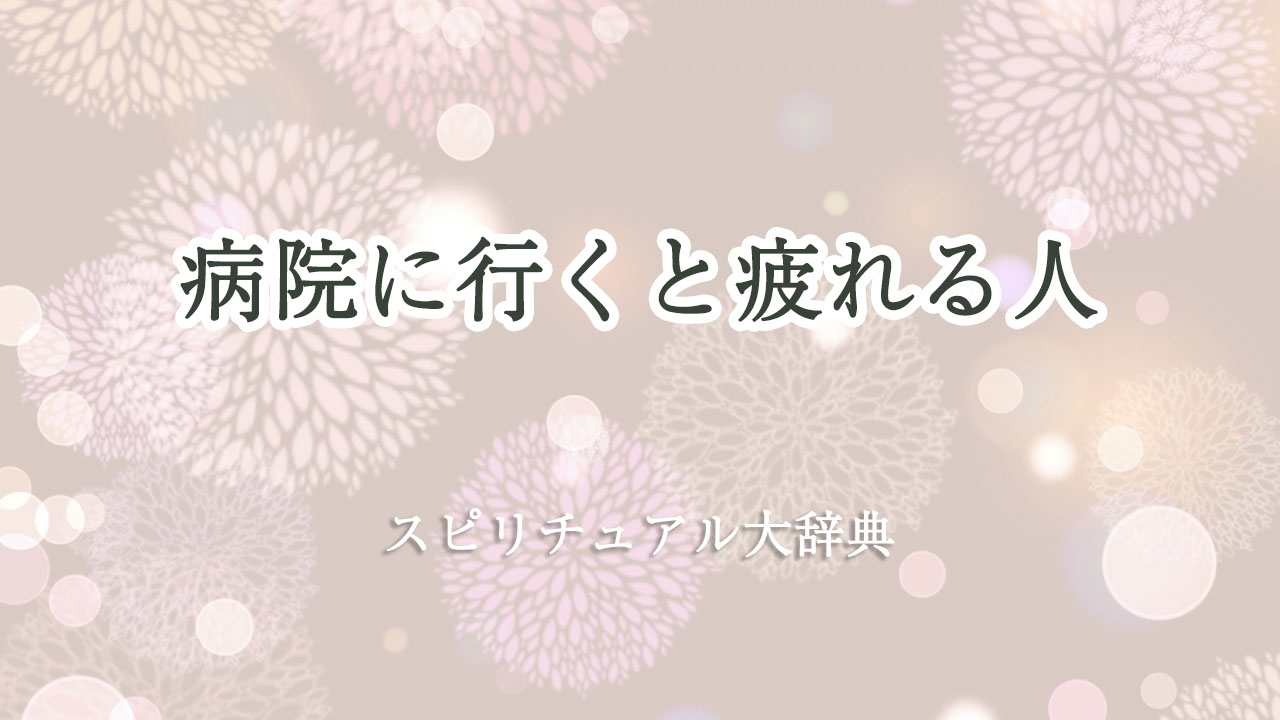 病院 に 行く と 疲れる スピリチュアル