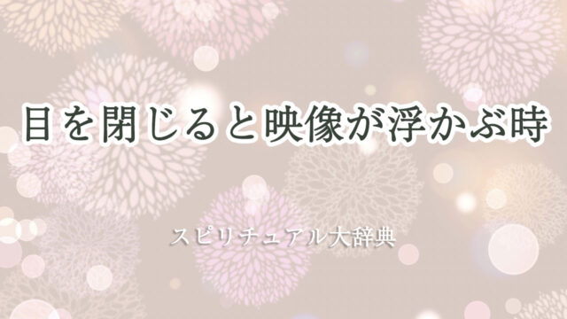 目 を 閉じる 映像 浮かぶ スピリチュアル