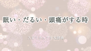 眠い だるい 頭痛 スピリチュアル