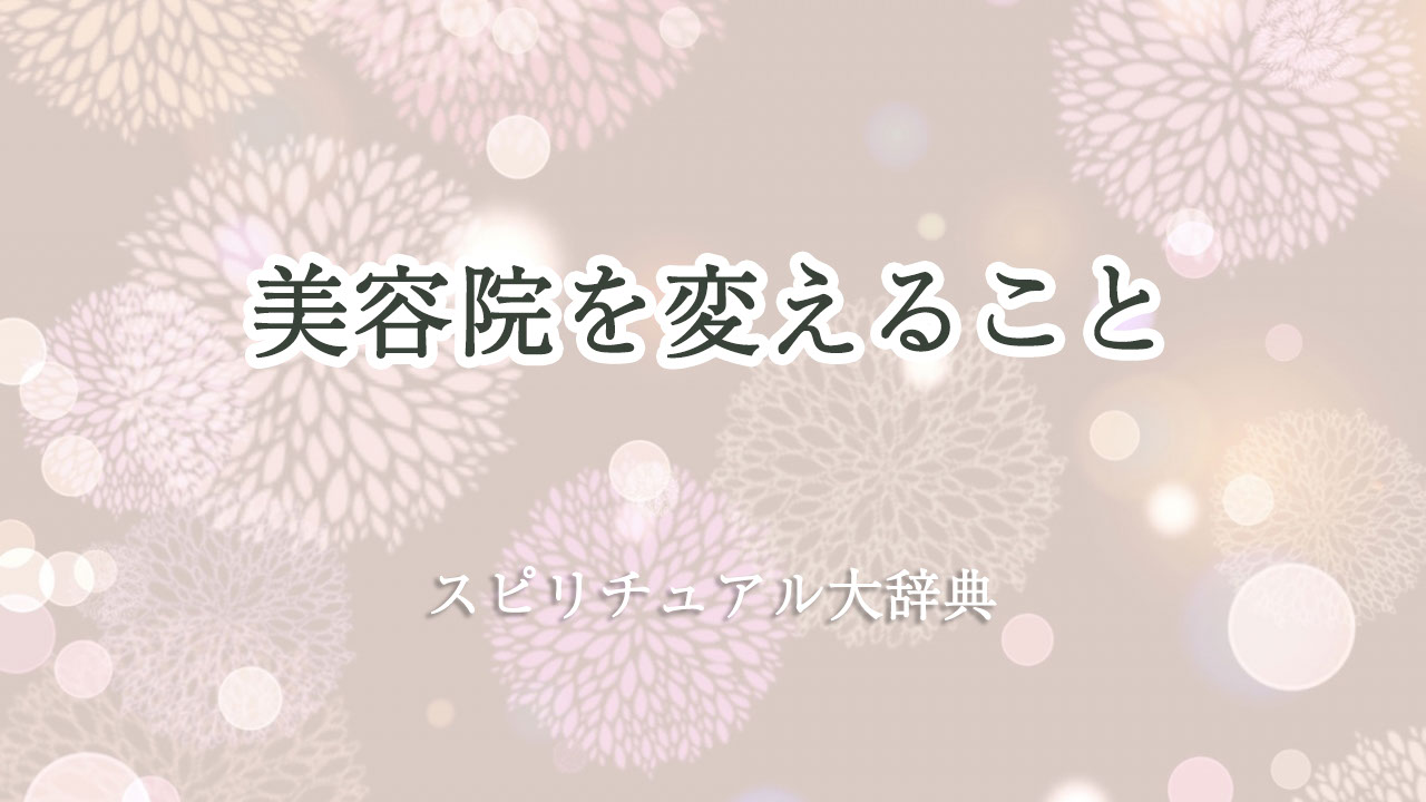 美容 院 変える スピリチュアル