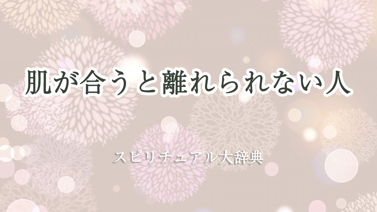 肌 が 合う 離れ られ ない スピリチュアル