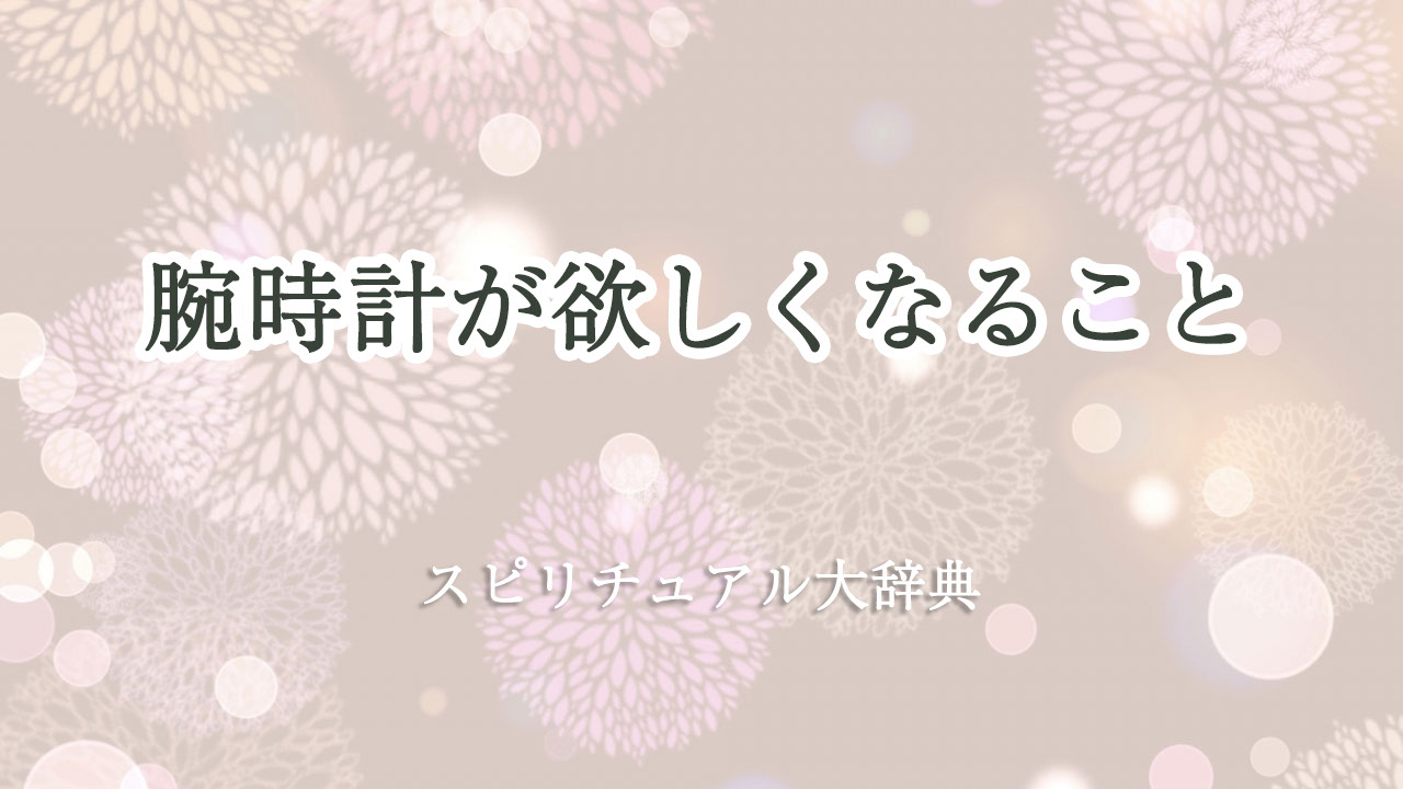 腕時計 欲しく なる スピリチュアル