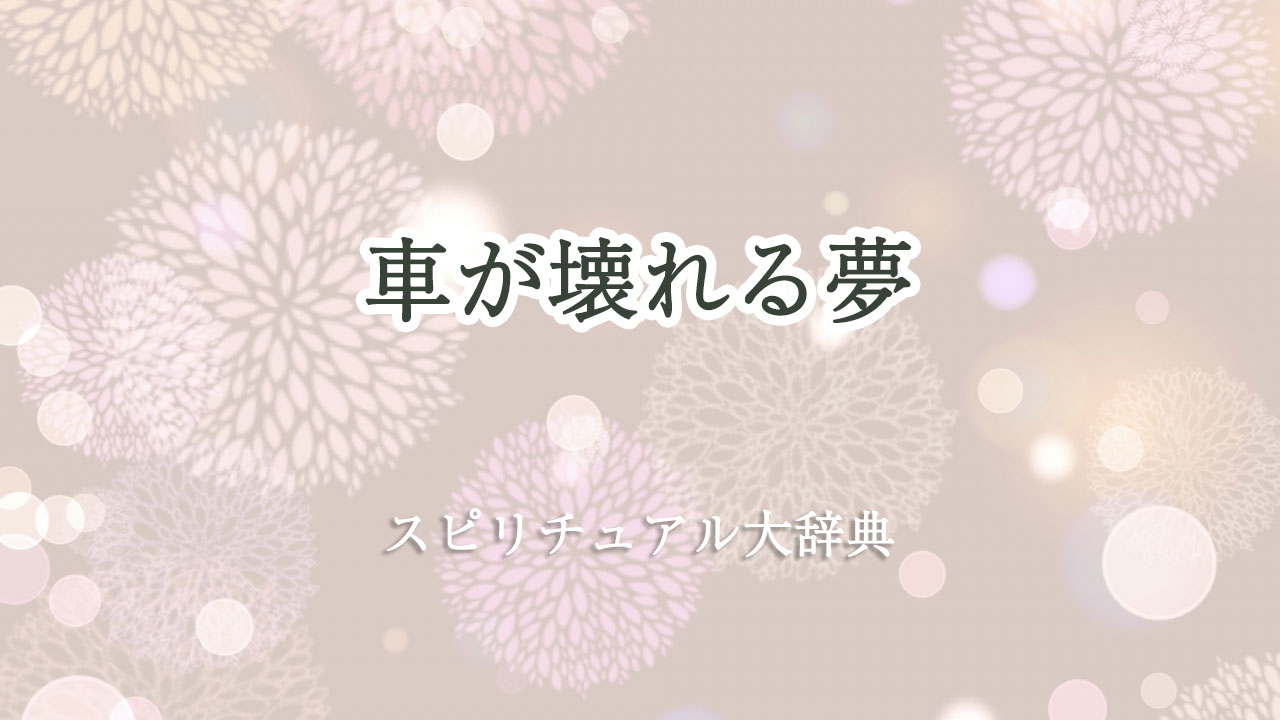 車 が 壊れる 夢 スピリチュアル