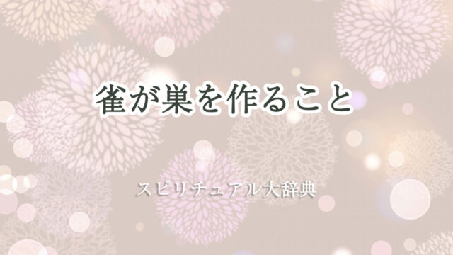 雀 が 巣 を 作る スピリチュアル