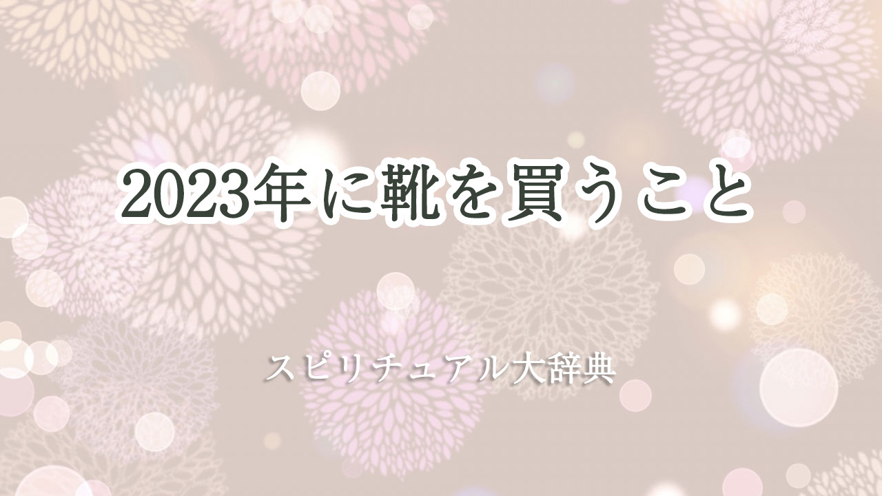 靴 を 買う スピリチュアル 2023