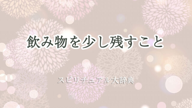 飲み物 少し 残す スピリチュアル