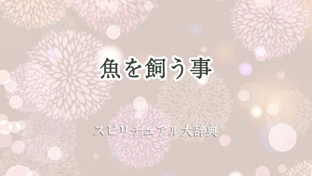 魚 を 飼う スピリチュアル