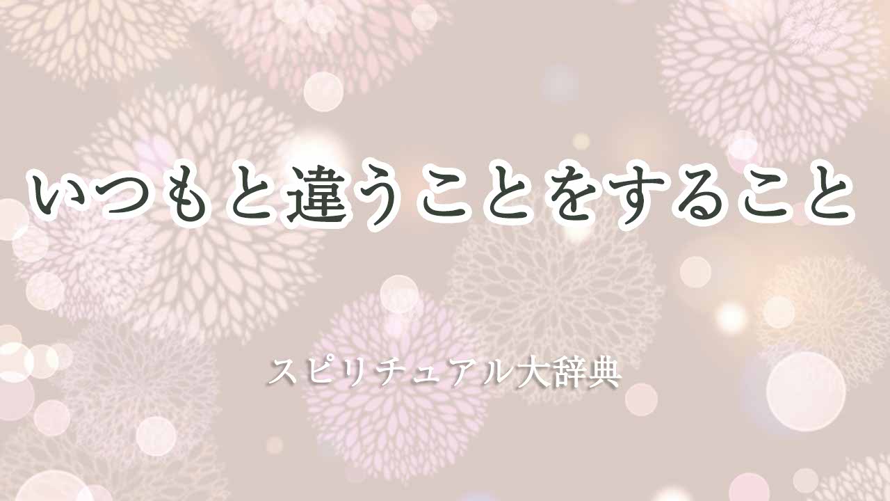 いつもと違うことをする-スピリチュアル