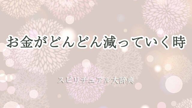 お金がどんどん減っていく-スピリチュアル