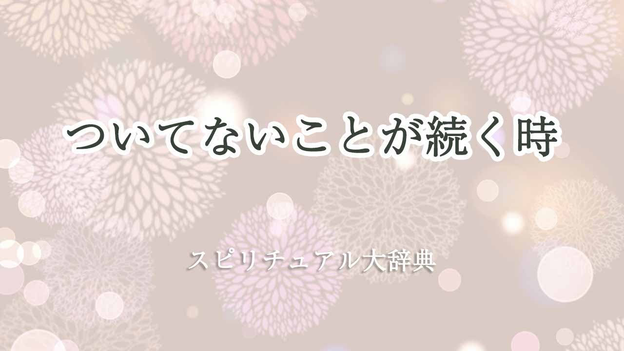 ついて-ないことが続く-スピリチュアル