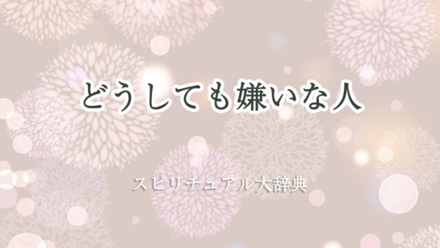 どうしても嫌いな人-スピリチュアル