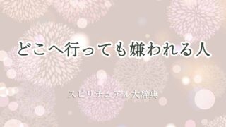 どこへ行っても嫌われる-スピリチュアル