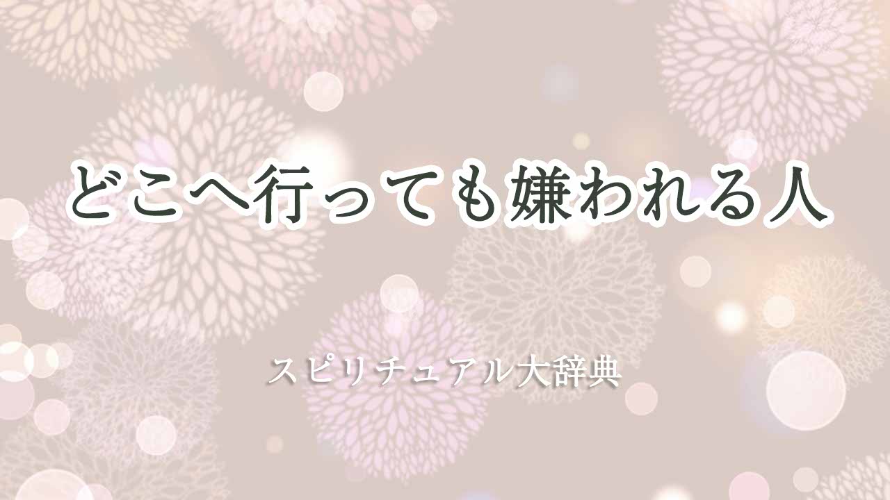 どこへ行っても嫌われる-スピリチュアル